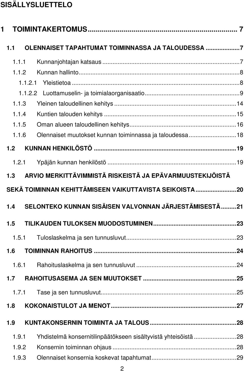 2 KUNNAN HENKILÖSTÖ... 19 1.2.1 Ypäjän kunnan henkilöstö... 19 1.3 ARVIO MERKITTÄVIMMISTÄ RISKEISTÄ JA EPÄVARMUUSTEKIJÖISTÄ SEKÄ TOIMINNAN KEHITTÄMISEEN VAIKUTTAVISTA SEIKOISTA... 20 1.