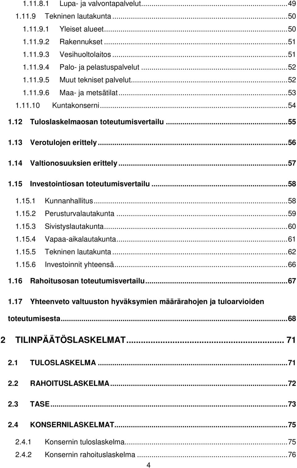 14 Valtionosuuksien erittely... 57 1.15 Investointiosan toteutumisvertailu... 58 1.15.1 Kunnanhallitus... 58 1.15.2 Perusturvalautakunta... 59 1.15.3 Sivistyslautakunta... 60 1.15.4 Vapaa-aikalautakunta.