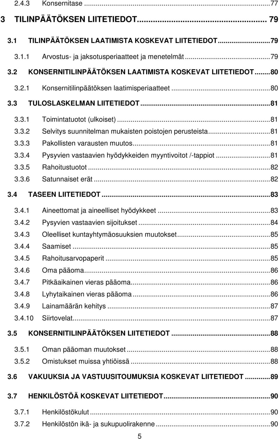 .. 81 3.3.3 Pakollisten varausten muutos... 81 3.3.4 Pysyvien vastaavien hyödykkeiden myyntivoitot /-tappiot... 81 3.3.5 Rahoitustuotot... 82 3.3.6 Satunnaiset erät... 82 3.4 TASEEN LIITETIEDOT... 83 3.