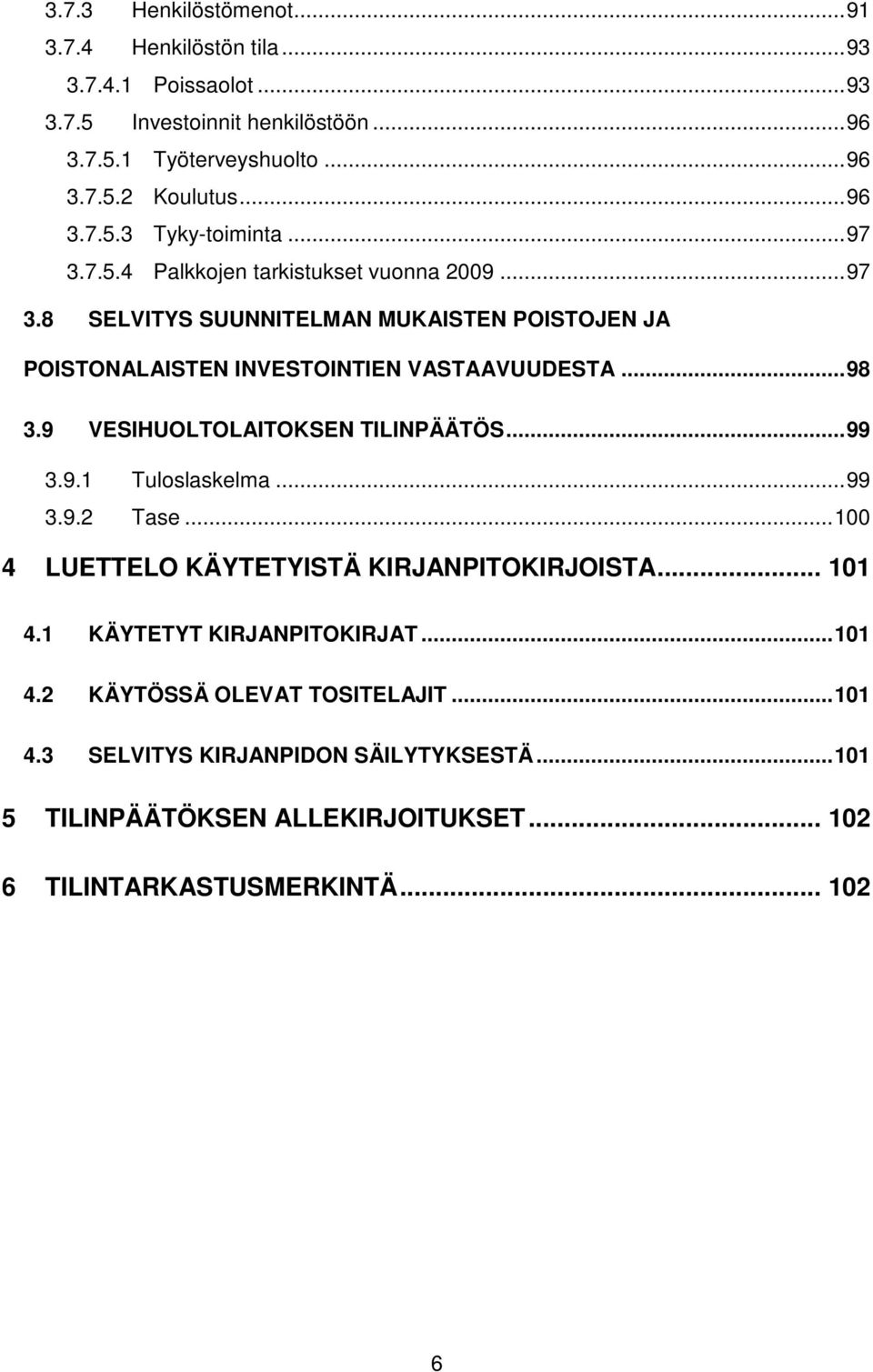 .. 98 3.9 VESIHUOLTOLAITOKSEN TILINPÄÄTÖS... 99 3.9.1 Tuloslaskelma... 99 3.9.2 Tase... 100 4 LUETTELO KÄYTETYISTÄ KIRJANPITOKIRJOISTA... 101 4.