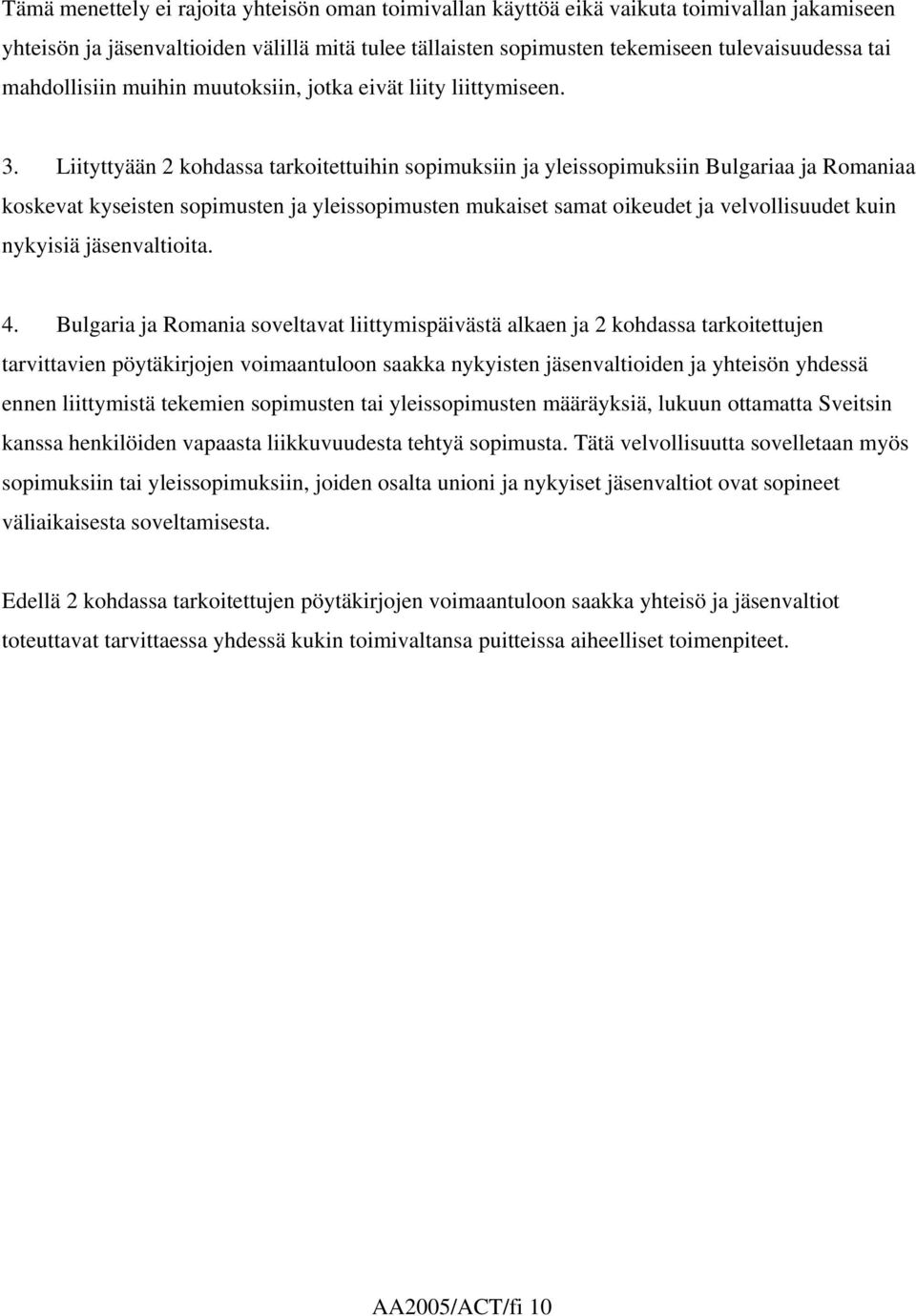 Liityttyään 2 kohdassa tarkoitettuihin sopimuksiin ja yleissopimuksiin Bulgariaa ja Romaniaa koskevat kyseisten sopimusten ja yleissopimusten mukaiset samat oikeudet ja velvollisuudet kuin nykyisiä