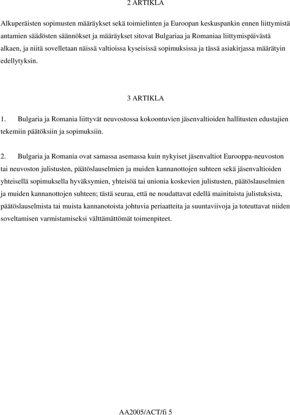 Bulgaria ja Romania liittyvät neuvostossa kokoontuvien jäsenvaltioiden hallitusten edustajien tekemiin päätöksiin ja sopimuksiin. 2.