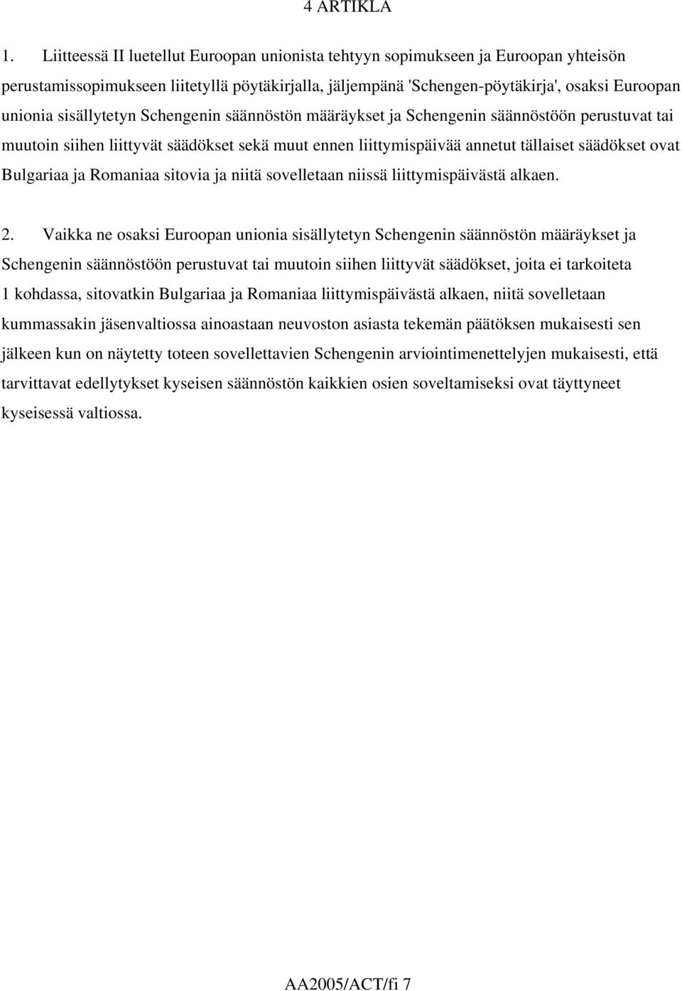 sisällytetyn Schengenin säännöstön määräykset ja Schengenin säännöstöön perustuvat tai muutoin siihen liittyvät säädökset sekä muut ennen liittymispäivää annetut tällaiset säädökset ovat Bulgariaa ja