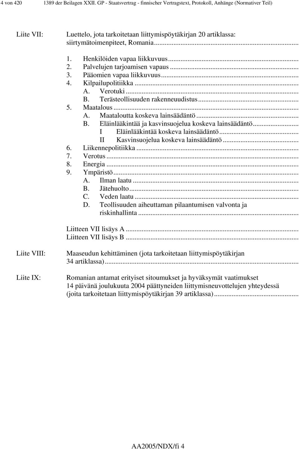 Henkilöiden vapaa liikkuvuus... 2. Palvelujen tarjoamisen vapaus... 3. Pääomien vapaa liikkuvuus... 4. Kilpailupolitiikka... A. Verotuki... B. Terästeollisuuden rakenneuudistus... 5. Maatalous... A. Maataloutta koskeva lainsäädäntö.