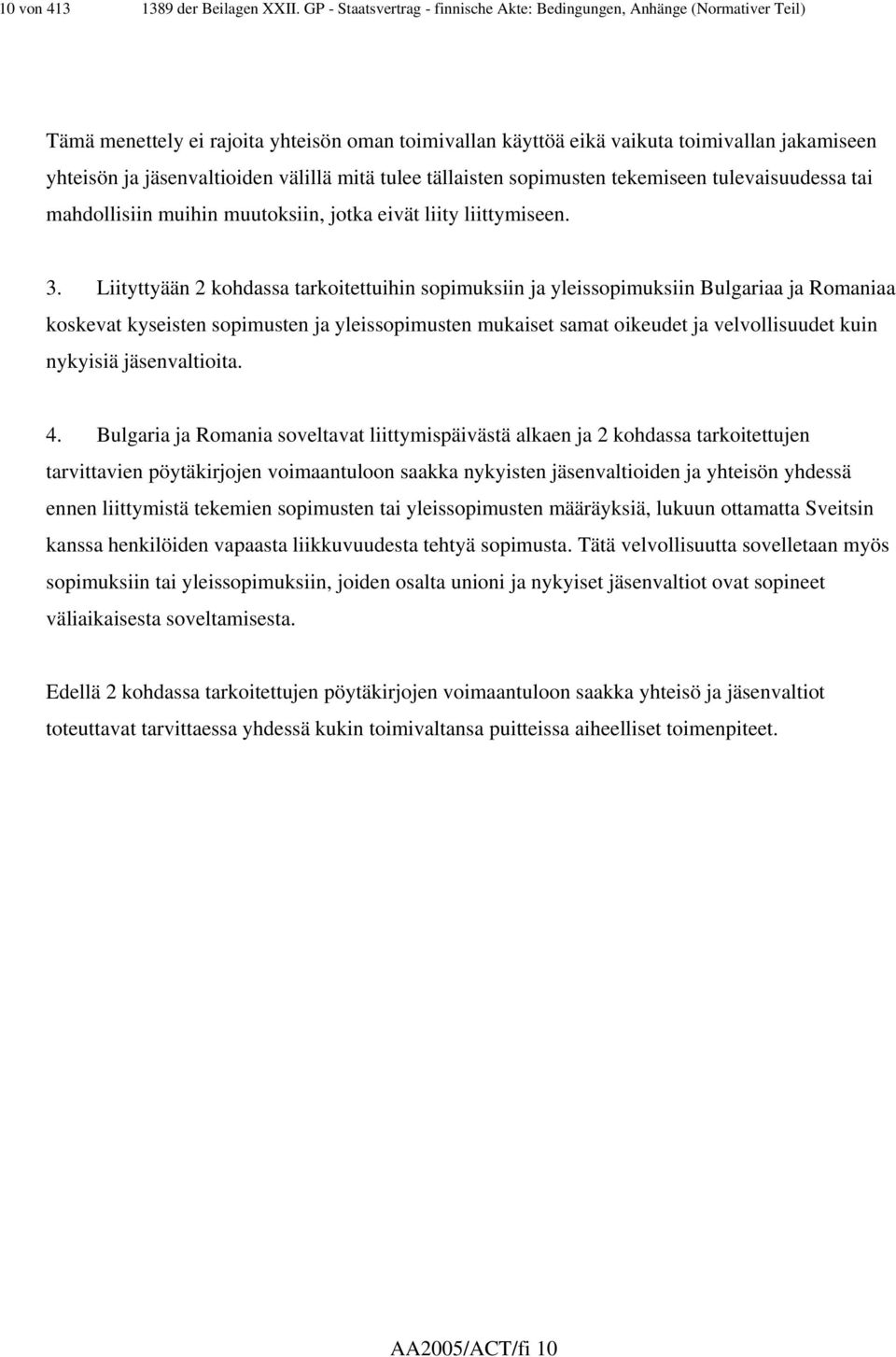 välillä mitä tulee tällaisten sopimusten tekemiseen tulevaisuudessa tai mahdollisiin muihin muutoksiin, jotka eivät liity liittymiseen. 3.