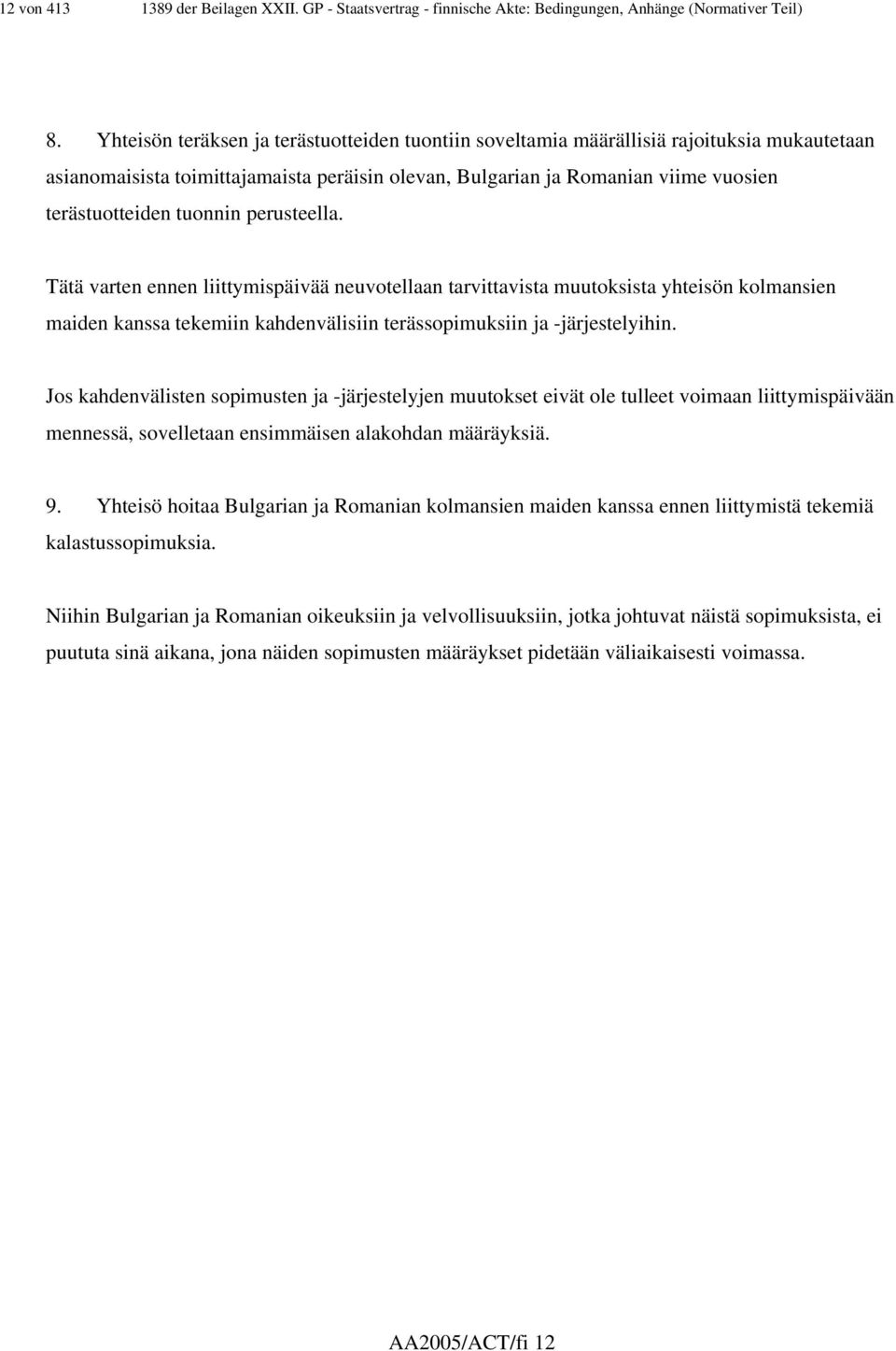 tuonnin perusteella. Tätä varten ennen liittymispäivää neuvotellaan tarvittavista muutoksista yhteisön kolmansien maiden kanssa tekemiin kahdenvälisiin terässopimuksiin ja -järjestelyihin.