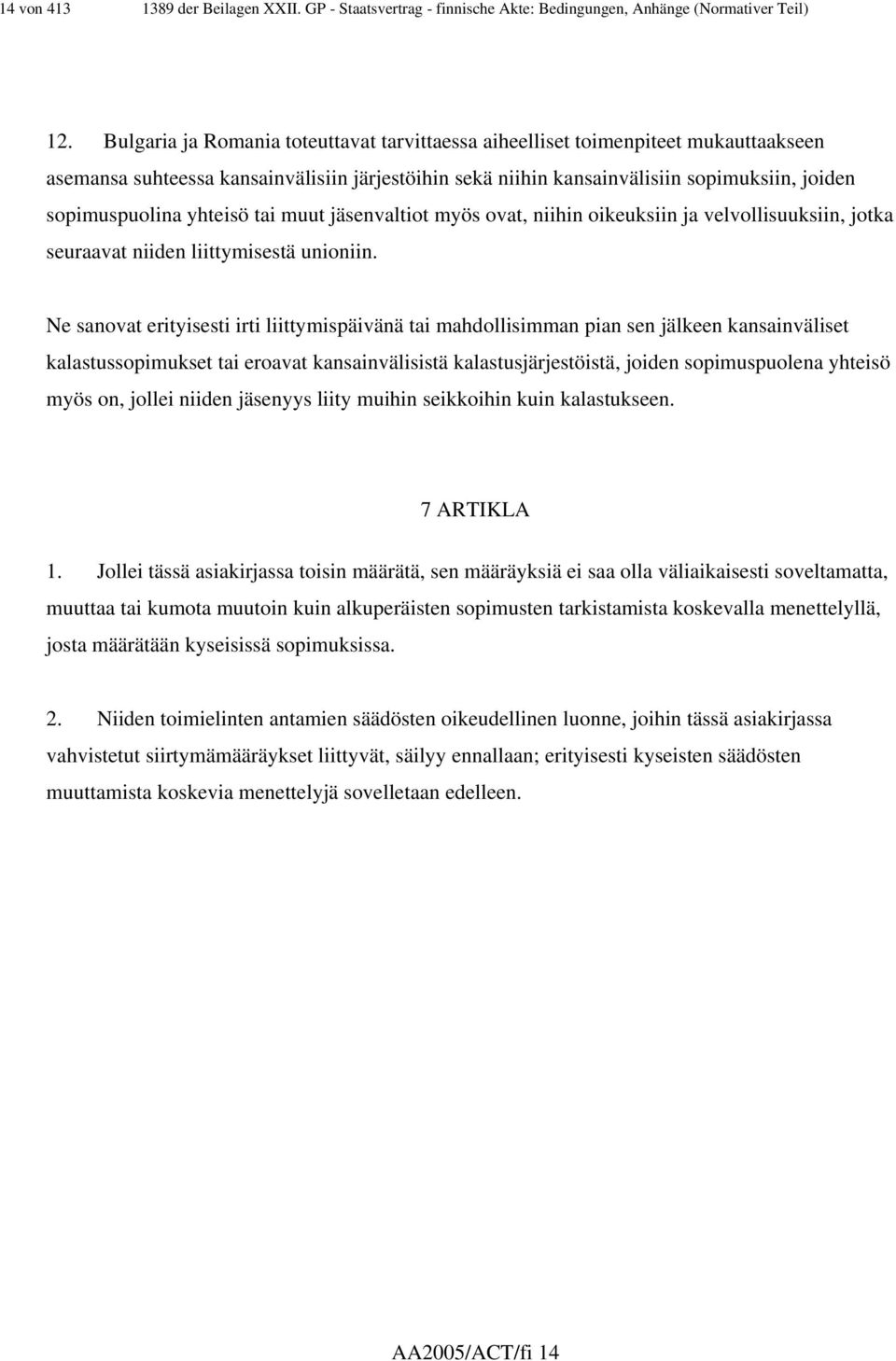 yhteisö tai muut jäsenvaltiot myös ovat, niihin oikeuksiin ja velvollisuuksiin, jotka seuraavat niiden liittymisestä unioniin.