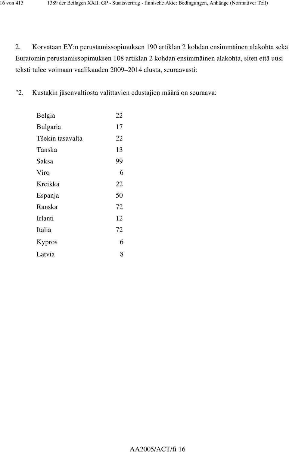 ensimmäinen alakohta, siten että uusi teksti tulee voimaan vaalikauden 2009 2014 alusta, seuraavasti: "2.