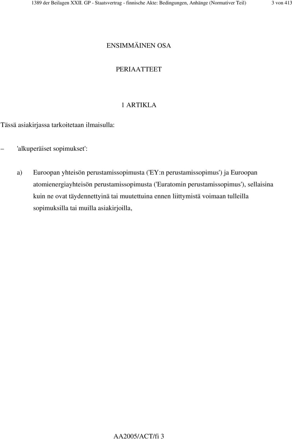 asiakirjassa tarkoitetaan ilmaisulla: 'alkuperäiset sopimukset': a) Euroopan yhteisön perustamissopimusta ('EY:n