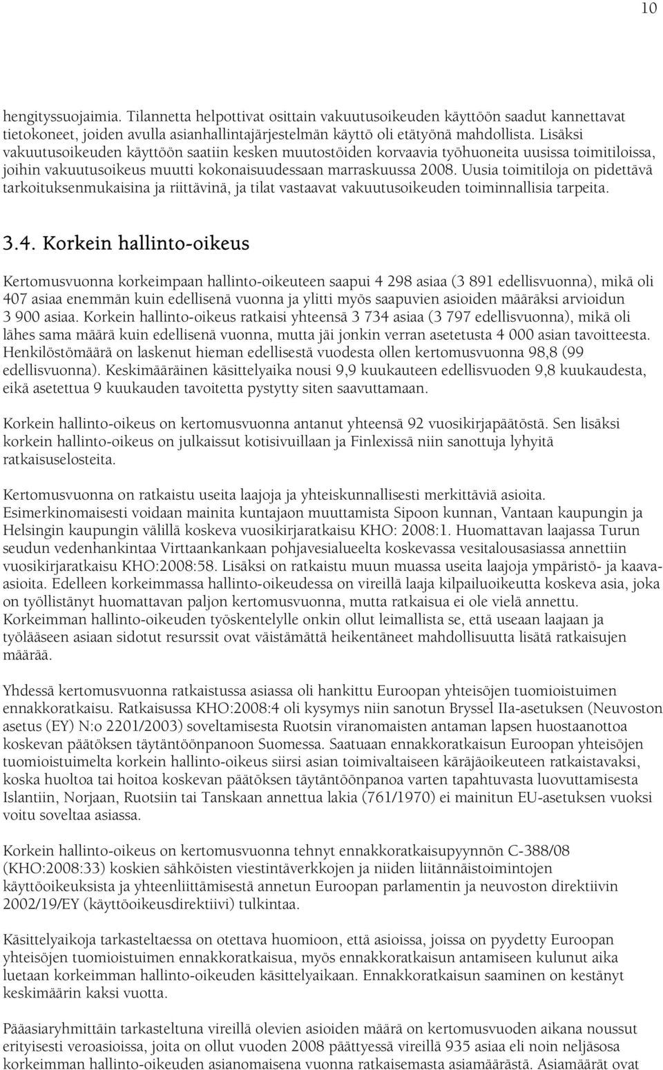 Uusia toimitiloja on pidettävä tarkoituksenmukaisina ja riittävinä, ja tilat vastaavat vakuutusoikeuden toiminnallisia tarpeita. 3.4.