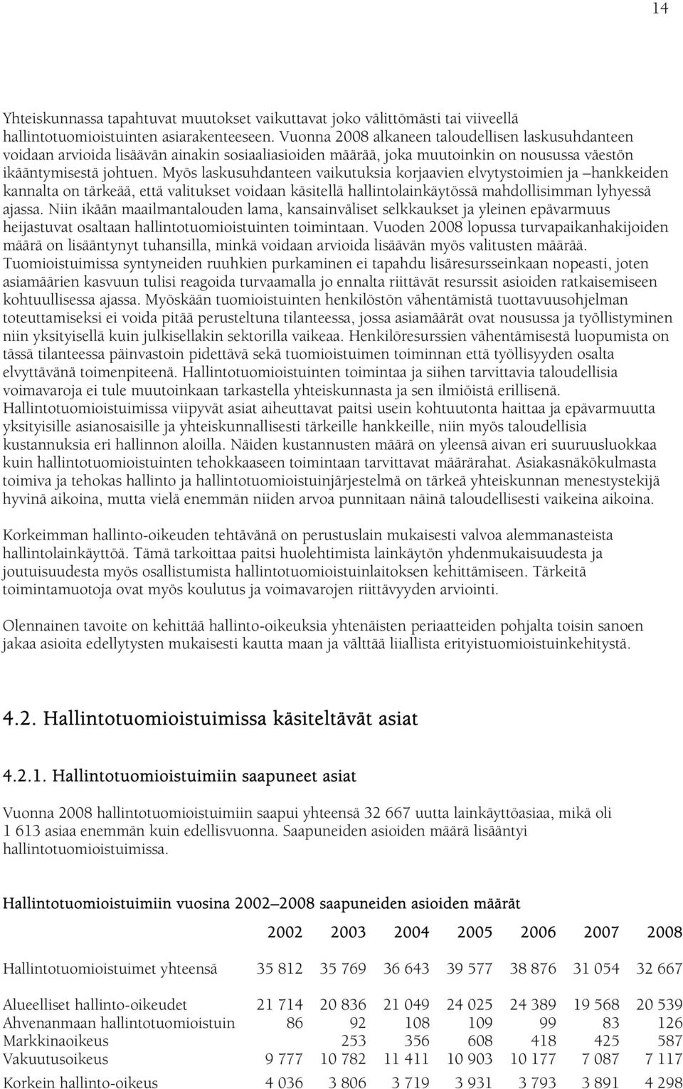 Myös laskusuhdanteen vaikutuksia korjaavien elvytystoimien ja hankkeiden kannalta on tärkeää, että valitukset voidaan käsitellä hallintolainkäytössä mahdollisimman lyhyessä ajassa.