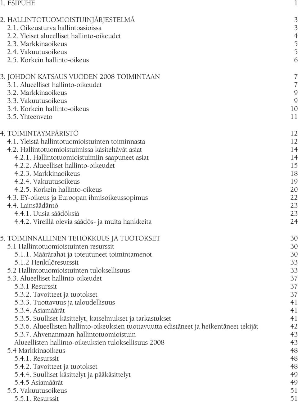 2. Hallintotuomioistuimissa käsiteltävät asiat 14 4.2.1. Hallintotuomioistuimiin saapuneet asiat 14 4.2.2. Alueelliset hallinto-oikeudet 15 4.2.3. Markkinaoikeus 18 4.2.4. Vakuutusoikeus 19 4.2.5. Korkein hallinto-oikeus 20 4.