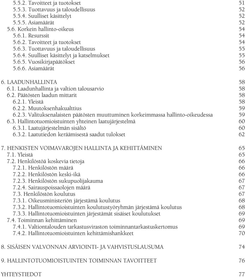 Laadunhallinta ja valtion talousarvio 58 6.2. Päätösten laadun mittarit 58 6.2.1. Yleistä 58 6.2.2. Muutoksenhakualttius 59 6.2.3.