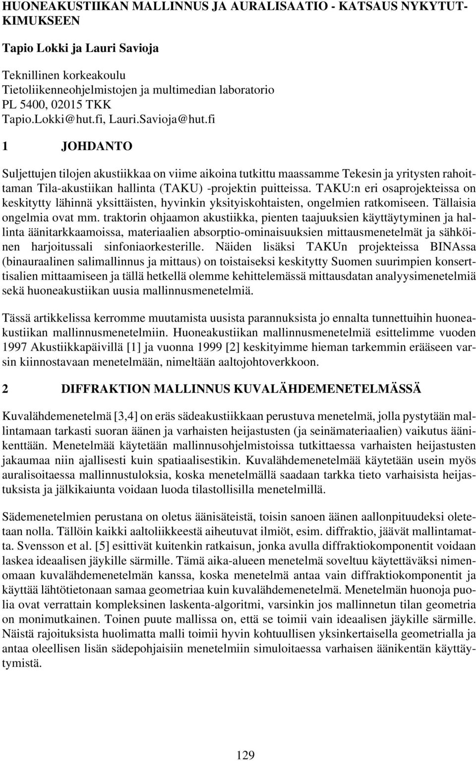 fi 1 JOHDANTO Suljettujen tilojen akustiikkaa on viime aikoina tutkittu maassamme Tekesin ja yritysten rahoittaman Tila-akustiikan hallinta (TAKU) -projektin puitteissa.