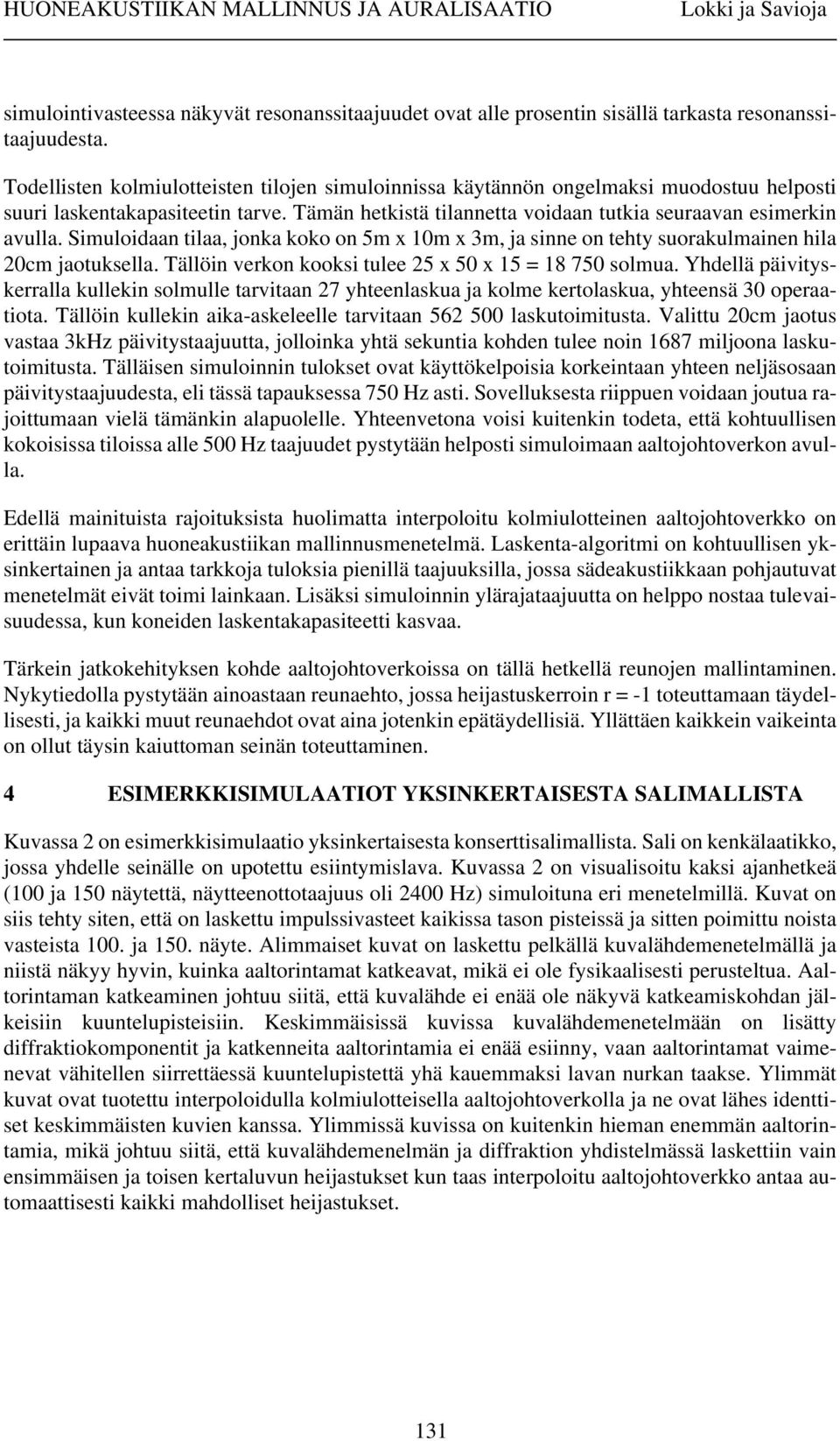 Simuloidaan tilaa, jonka koko on 5m x 10m x 3m, ja sinne on tehty suorakulmainen hila 20cm jaotuksella. Tällöin verkon kooksi tulee 25 x 50 x 15 = 18 750 solmua.