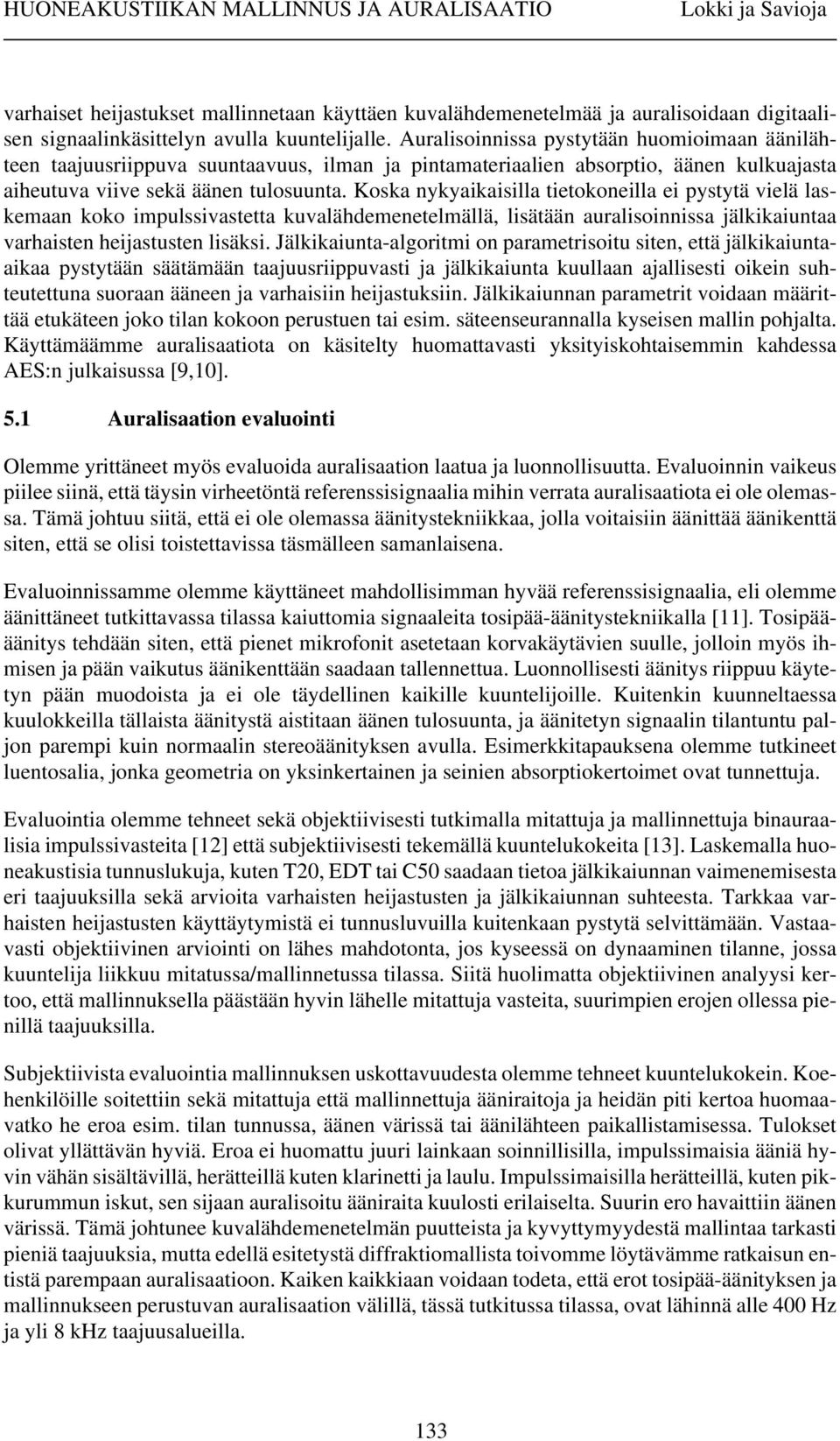 Koska nykyaikaisilla tietokoneilla ei pystytä vielä laskemaan koko impulssivastetta kuvalähdemenetelmällä, lisätään auralisoinnissa jälkikaiuntaa varhaisten heijastusten lisäksi.