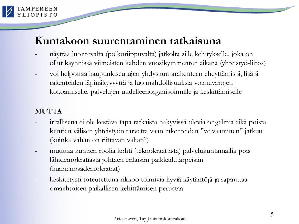 MUTTA - irrallisena ei ole kestävä tapa ratkaista näkyvissä olevia ongelmia eikä poista kuntien välisen yhteistyön tarvetta vaan rakenteiden veivaaminen jatkuu (kuinka vähän on riittävän vähän?