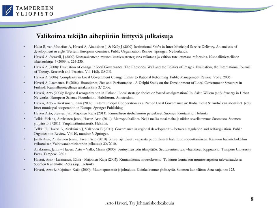 Haveri A, Stenvall, J (2009) Kuntarakenteen muutos kuntien strategisena valintana ja valtion toteuttamana reformina. Kunnallistieteellinen aikakauskirja. 3/2009. s. 224-235.
