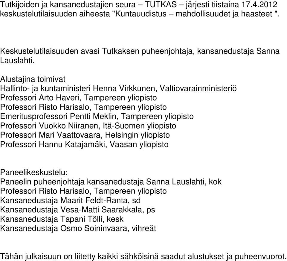 Alustajina toimivat Hallinto- ja kuntaministeri Henna Virkkunen, Valtiovarainministeriö Professori Arto Haveri, Tampereen yliopisto Professori Risto Harisalo, Tampereen yliopisto Emeritusprofessori