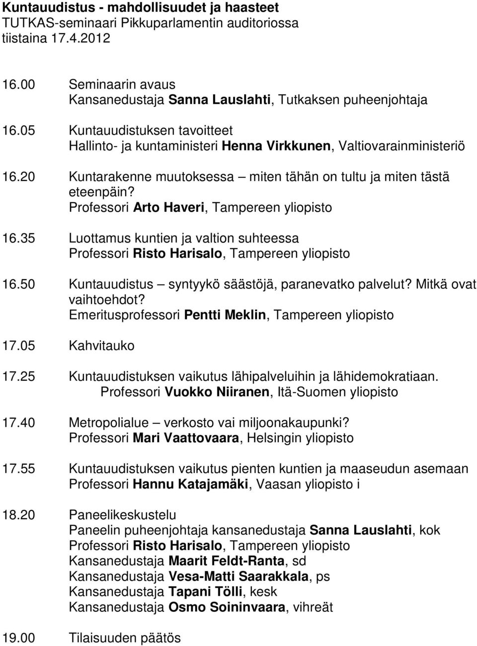 Professori Arto Haveri, Tampereen yliopisto 16.35 Luottamus kuntien ja valtion suhteessa Professori Risto Harisalo, Tampereen yliopisto 16.50 Kuntauudistus syntyykö säästöjä, paranevatko palvelut?