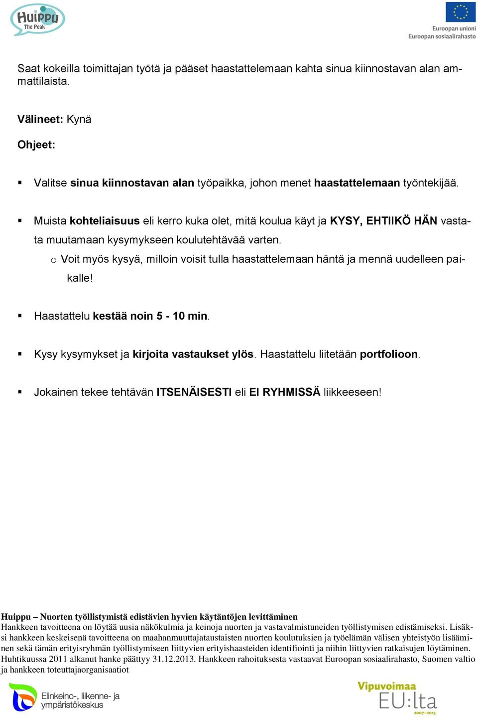 Muista kohteliaisuus eli kerro kuka olet, mitä koulua käyt ja KYSY, EHTIIKÖ HÄN vastata muutamaan kysymykseen koulutehtävää varten.