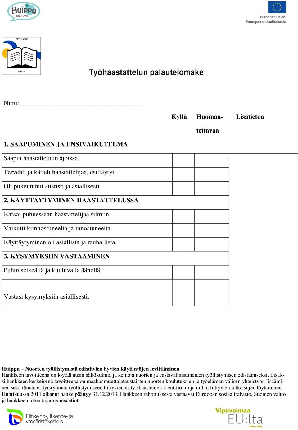 Oli pukeutunut siististi ja asiallisesti. 2. KÄYTTÄYTYMINEN HAASTATTELUSSA Katsoi puhuessaan haastattelijaa silmiin.