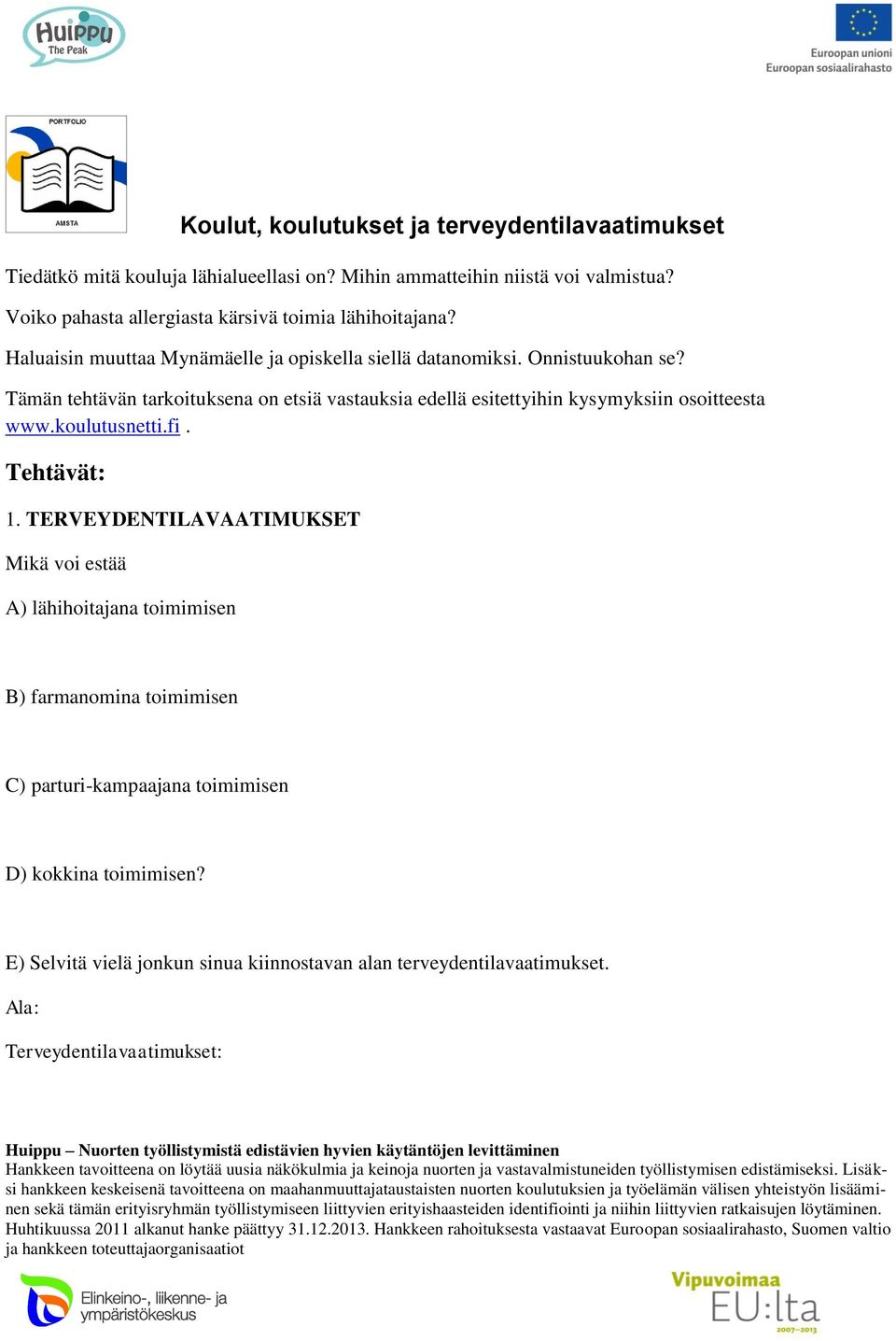 Tämän tehtävän tarkoituksena on etsiä vastauksia edellä esitettyihin kysymyksiin osoitteesta www.koulutusnetti.fi. Tehtävät: 1.