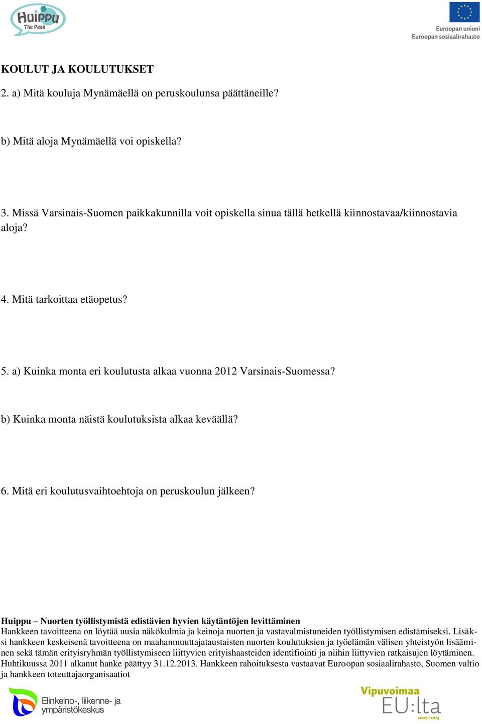 Missä Varsinais-Suomen paikkakunnilla voit opiskella sinua tällä hetkellä kiinnostavaa/kiinnostavia aloja? 4.