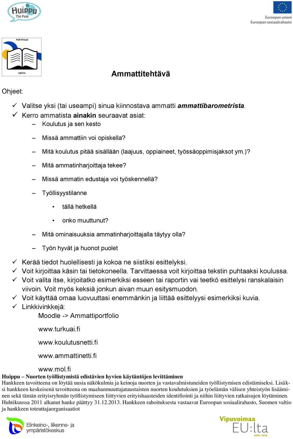 Mitä ominaisuuksia ammatinharjoittajalla täytyy olla? Työn hyvät ja huonot puolet Kerää tiedot huolellisesti ja kokoa ne siistiksi esittelyksi. Voit kirjoittaa käsin tai tietokoneella.