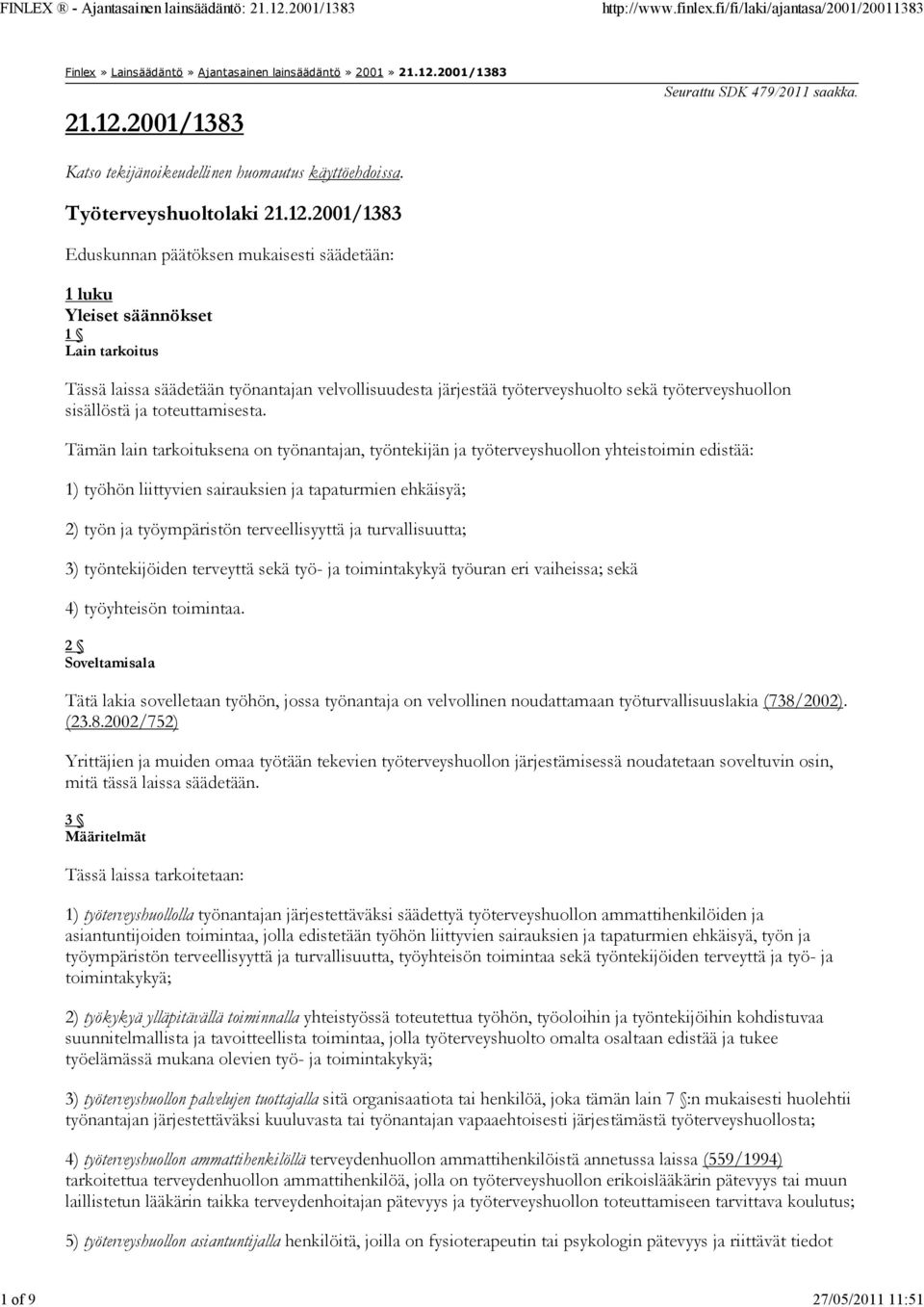 2001/1383 Eduskunnan päätöksen mukaisesti säädetään: 1 luku Yleiset säännökset 1 Lain tarkoitus Tässä laissa säädetään työnantajan velvollisuudesta järjestää työterveyshuolto sekä työterveyshuollon