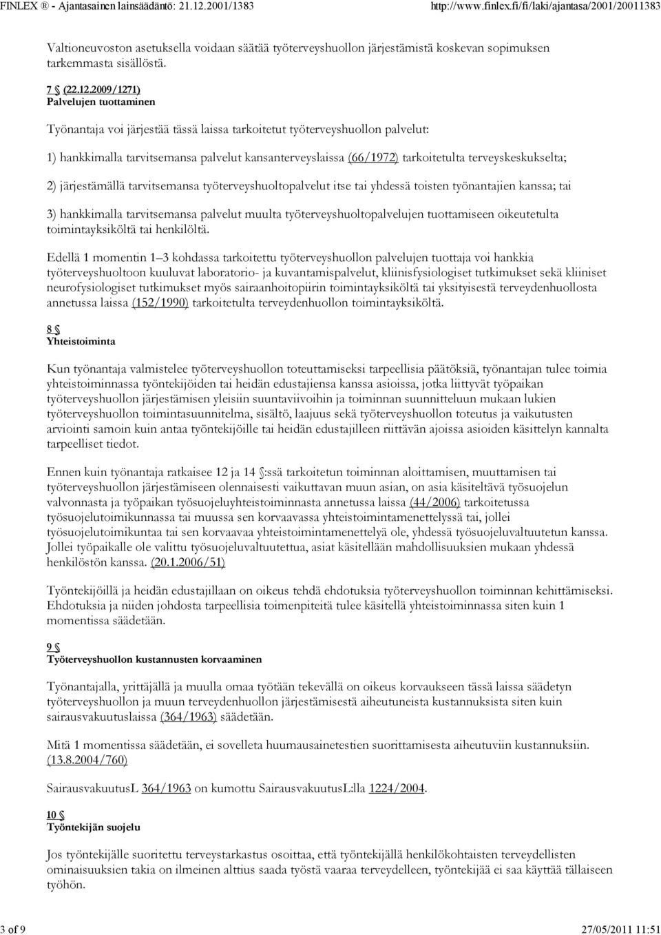 terveyskeskukselta; 2) järjestämällä tarvitsemansa työterveyshuoltopalvelut itse tai yhdessä toisten työnantajien kanssa; tai 3) hankkimalla tarvitsemansa palvelut muulta työterveyshuoltopalvelujen