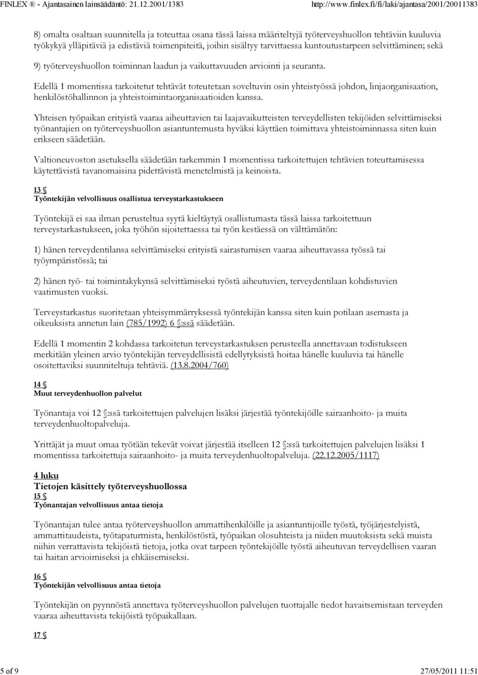 Edellä 1 momentissa tarkoitetut tehtävät toteutetaan soveltuvin osin yhteistyössä johdon, linjaorganisaation, henkilöstöhallinnon ja yhteistoimintaorganisaatioiden kanssa.