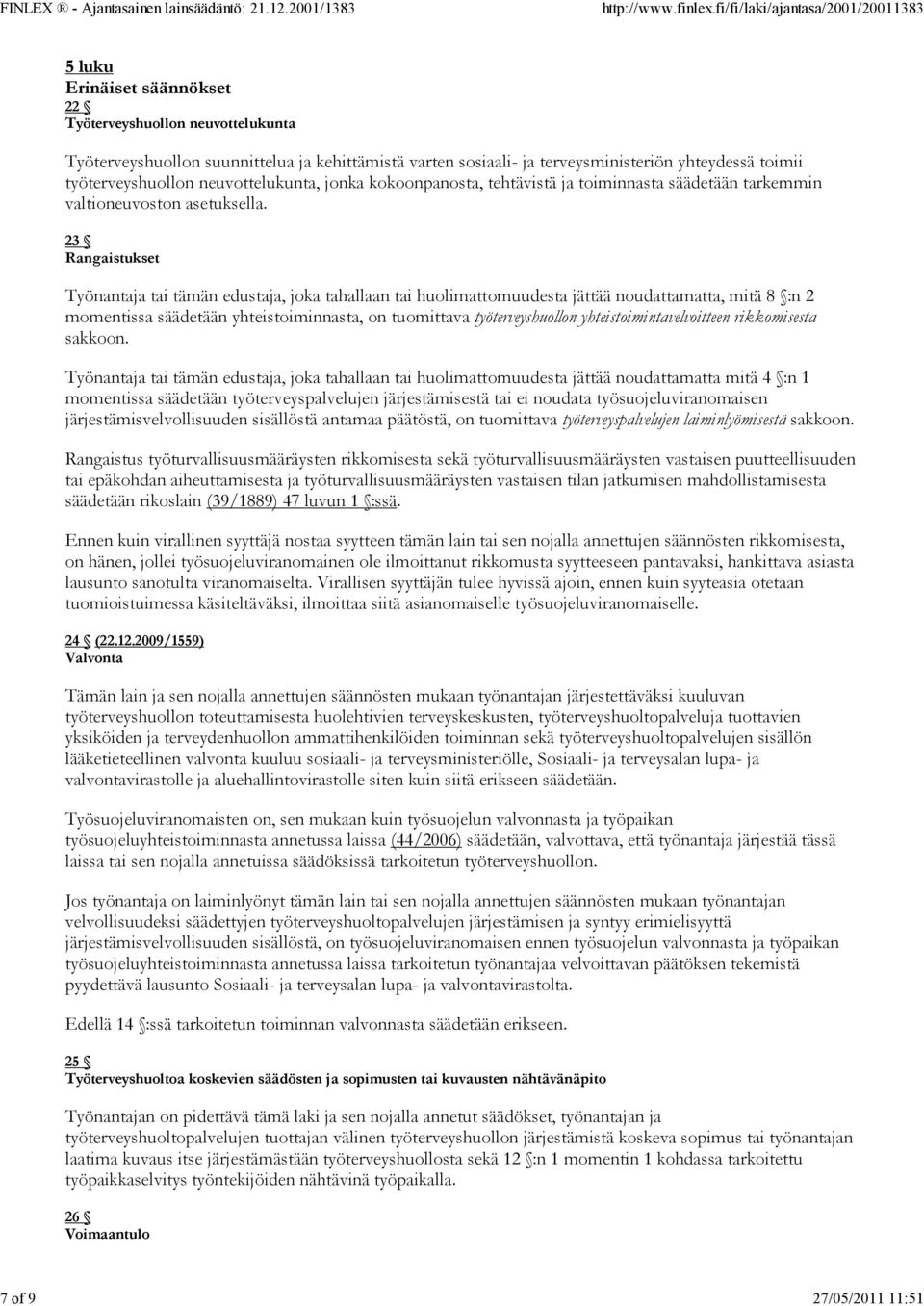 23 Rangaistukset Työnantaja tai tämän edustaja, joka tahallaan tai huolimattomuudesta jättää noudattamatta, mitä 8 :n 2 momentissa säädetään yhteistoiminnasta, on tuomittava työterveyshuollon