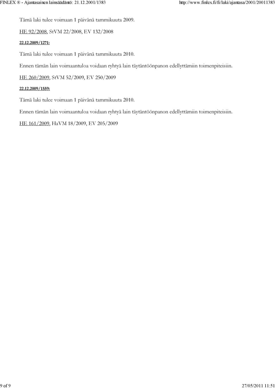 Ennen tämän lain voimaantuloa voidaan ryhtyä lain täytäntöönpanon edellyttämiin toimenpiteisiin.