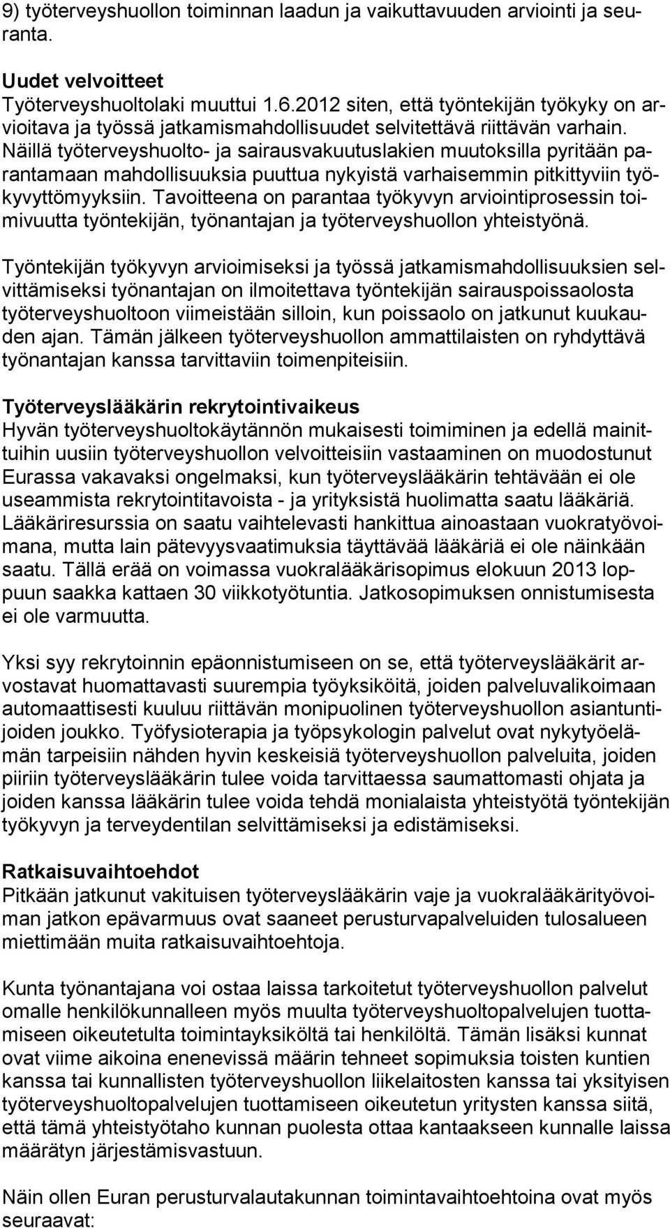 Näillä työterveyshuolto- ja sairausvakuutuslakien muutoksilla pyritään parantamaan mahdollisuuksia puuttua nykyistä varhaisemmin pitkittyviin työkyvyttömyyksiin.