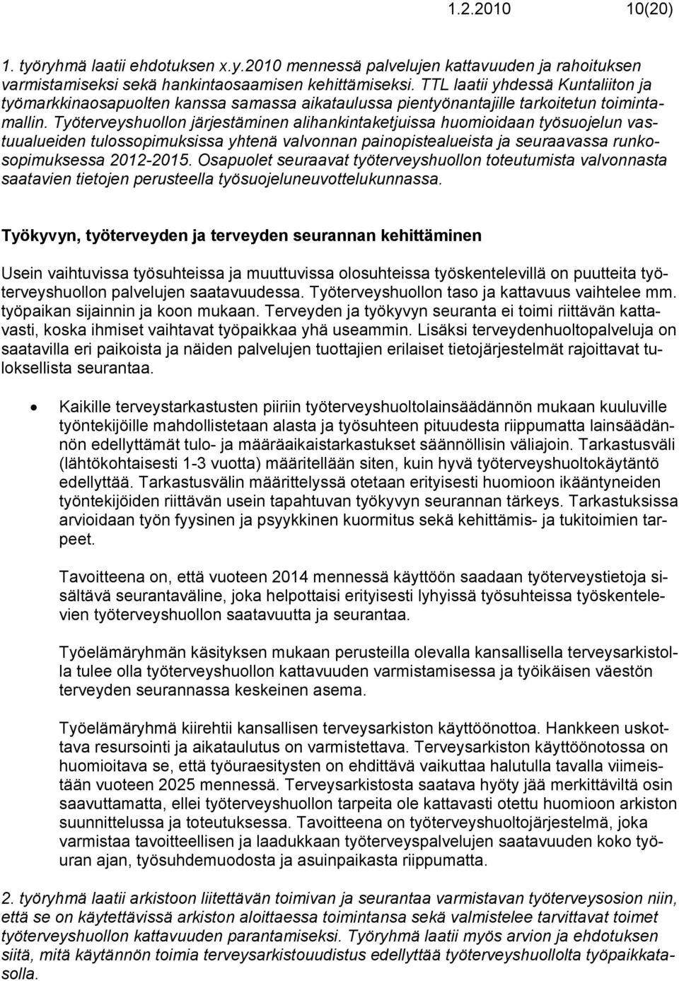 Työterveyshuollon järjestäminen alihankintaketjuissa huomioidaan työsuojelun vastuualueiden tulossopimuksissa yhtenä valvonnan painopistealueista ja seuraavassa runkosopimuksessa 2012-2015.