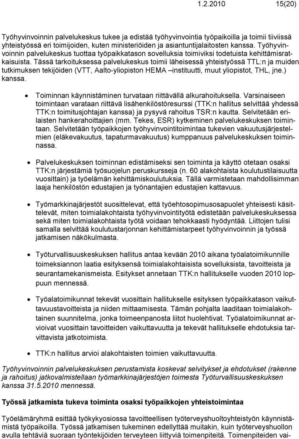 Tässä tarkoituksessa palvelukeskus toimii läheisessä yhteistyössä TTL:n ja muiden tutkimuksen tekijöiden (VTT, Aalto-yliopiston HEMA instituutti, muut yliopistot, THL, jne.) kanssa.