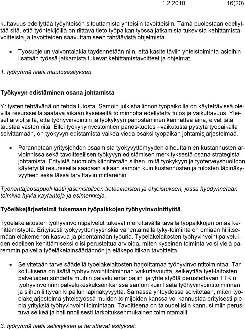 Työsuojelun valvontalakia täydennetään niin, että käsiteltäviin yhteistoiminta-asioihin lisätään työssä jatkamista tukevat kehittämistavoitteet ja ohjelmat. 1. työryhmä laatii muutosesityksen.