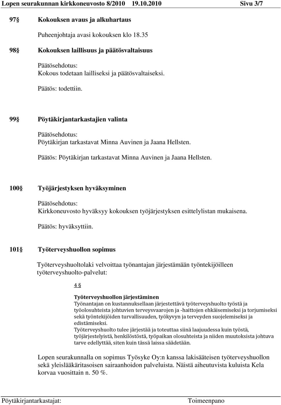 99 Pöytäkirjantarkastajien valinta Päätösehdotus: Pöytäkirjan tarkastavat Minna Auvinen ja Jaana Hellsten. Päätös: Pöytäkirjan tarkastavat Minna Auvinen ja Jaana Hellsten.