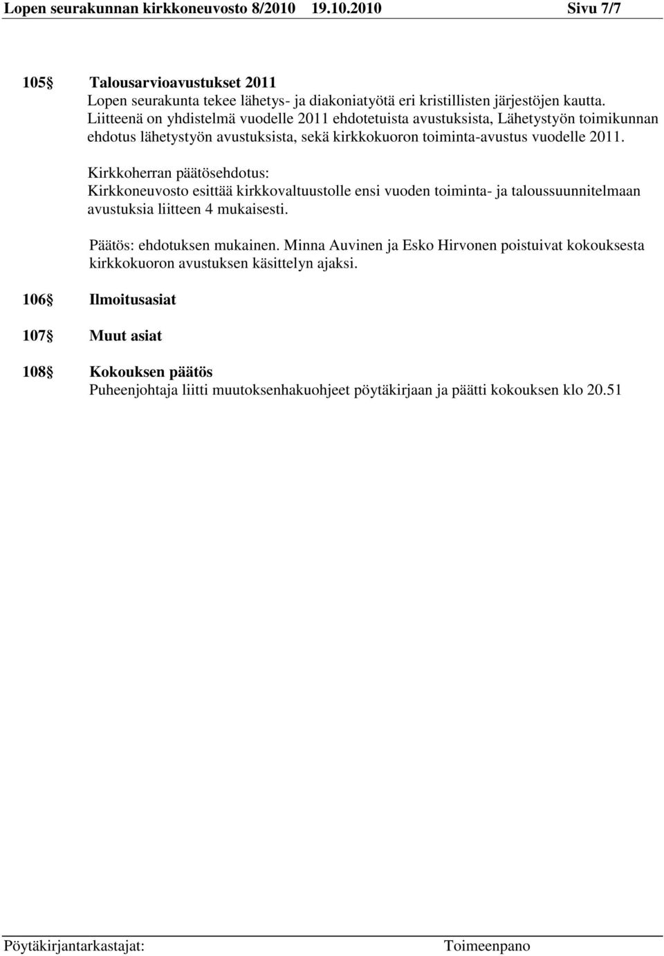 Kirkkoherran päätösehdotus: Kirkkoneuvosto esittää kirkkovaltuustolle ensi vuoden toiminta- ja taloussuunnitelmaan avustuksia liitteen 4 mukaisesti. Päätös: ehdotuksen mukainen.