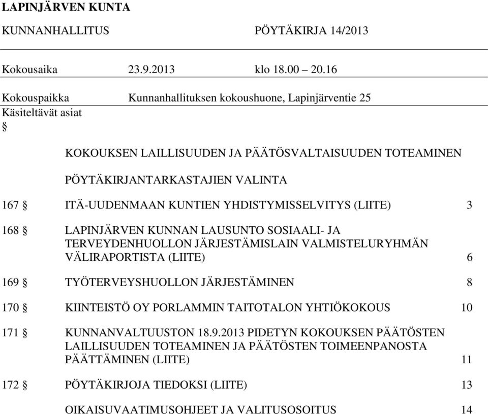 ITÄ-UUDENMAAN KUNTIEN YHDISTYMISSELVITYS (LIITE) 3 168 LAPINJÄRVEN KUNNAN LAUSUNTO SOSIAALI- JA TERVEYDENHUOLLON JÄRJESTÄMISLAIN VALMISTELURYHMÄN VÄLIRAPORTISTA (LIITE) 6 169