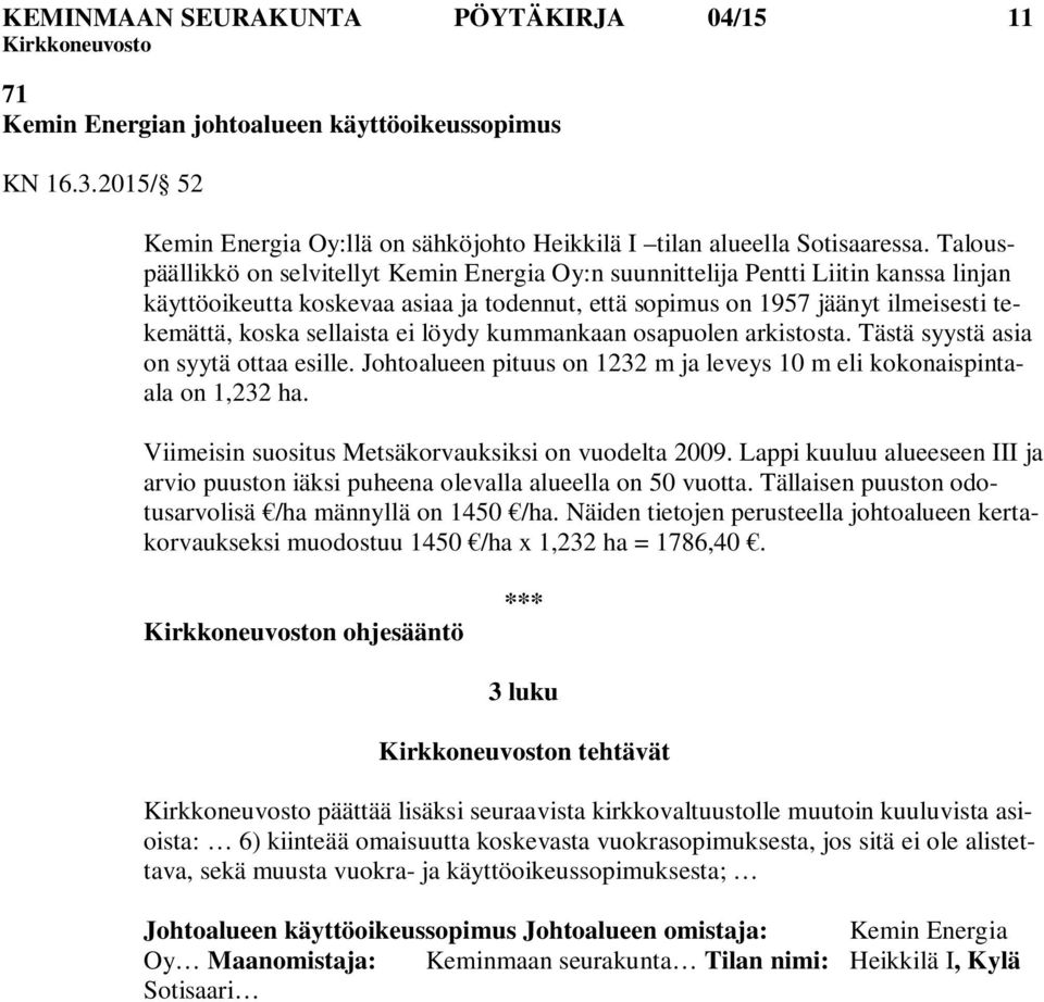 sellaista ei löydy kummankaan osapuolen arkistosta. Tästä syystä asia on syytä ottaa esille. Johtoalueen pituus on 1232 m ja leveys 10 m eli kokonaispintaala on 1,232 ha.