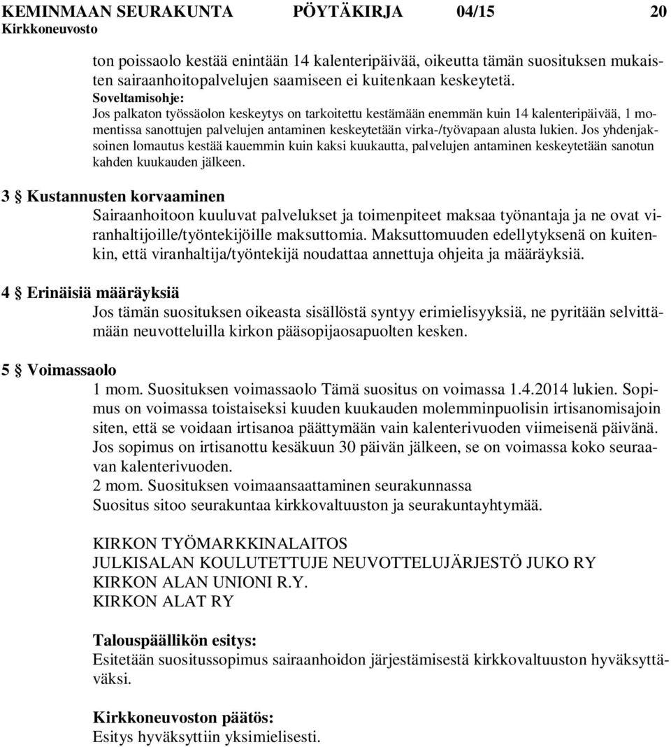 Jos yhdenjaksoinen lomautus kestää kauemmin kuin kaksi kuukautta, palvelujen antaminen keskeytetään sanotun kahden kuukauden jälkeen.