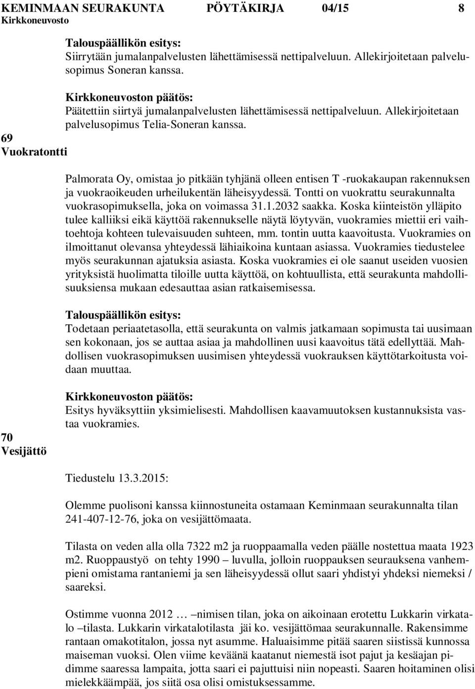 69 Vuokratontti Palmorata Oy, omistaa jo pitkään tyhjänä olleen entisen T -ruokakaupan rakennuksen ja vuokraoikeuden urheilukentän läheisyydessä.