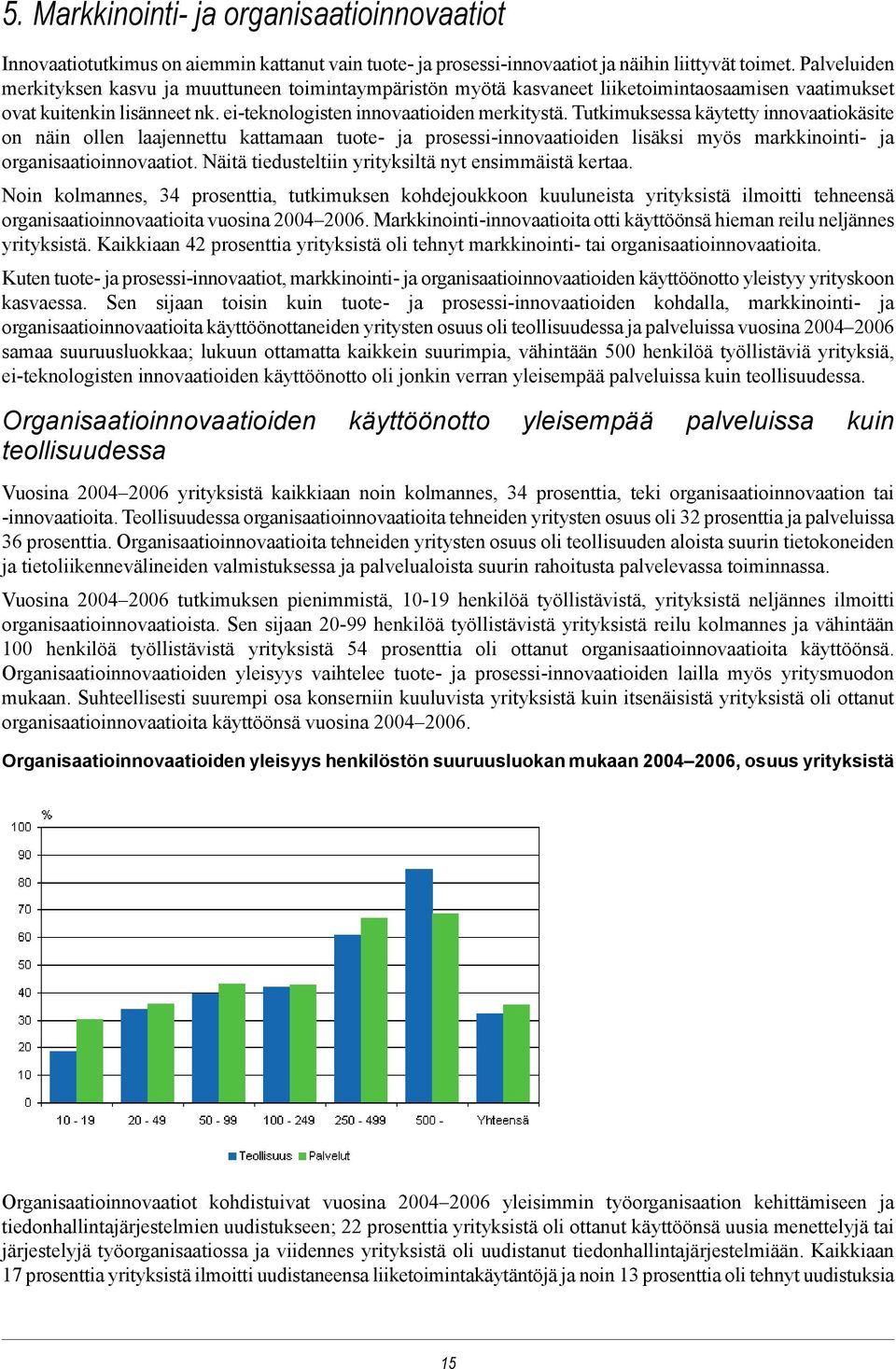 Tutkimuksessa käytetty innovaatiokäsite on näin ollen laajennettu kattamaan tuote- ja prosessi-innovaatioiden lisäksi myös markkinointi- ja organisaatioinnovaatiot.