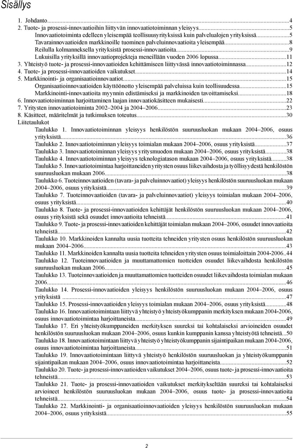 ..9 Lukuisilla yrityksillä innovaatioprojekteja meneillään vuoden 2006 lopussa...11 3. Yhteistyö tuote- ja prosessi-innovaatioiden kehittämiseen liittyvässä innovaatiotoiminnassa...12 4.