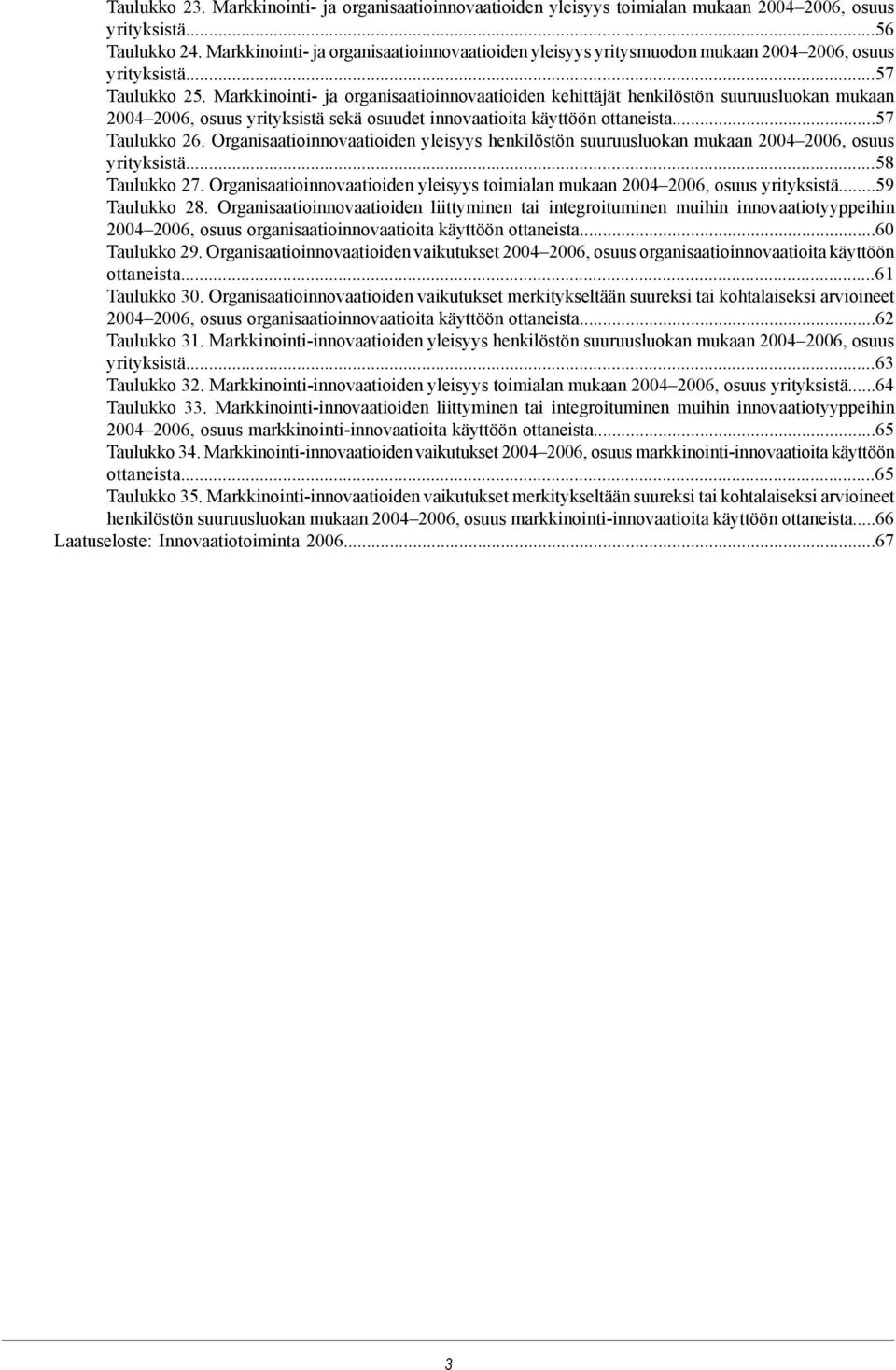 Markkinointi- ja organisaatioinnovaatioiden kehittäjät henkilöstön suuruusluokan mukaan 2004 2006, osuus yrityksistä sekä osuudet innovaatioita käyttöön ottaneista...57 Taulukko 26.