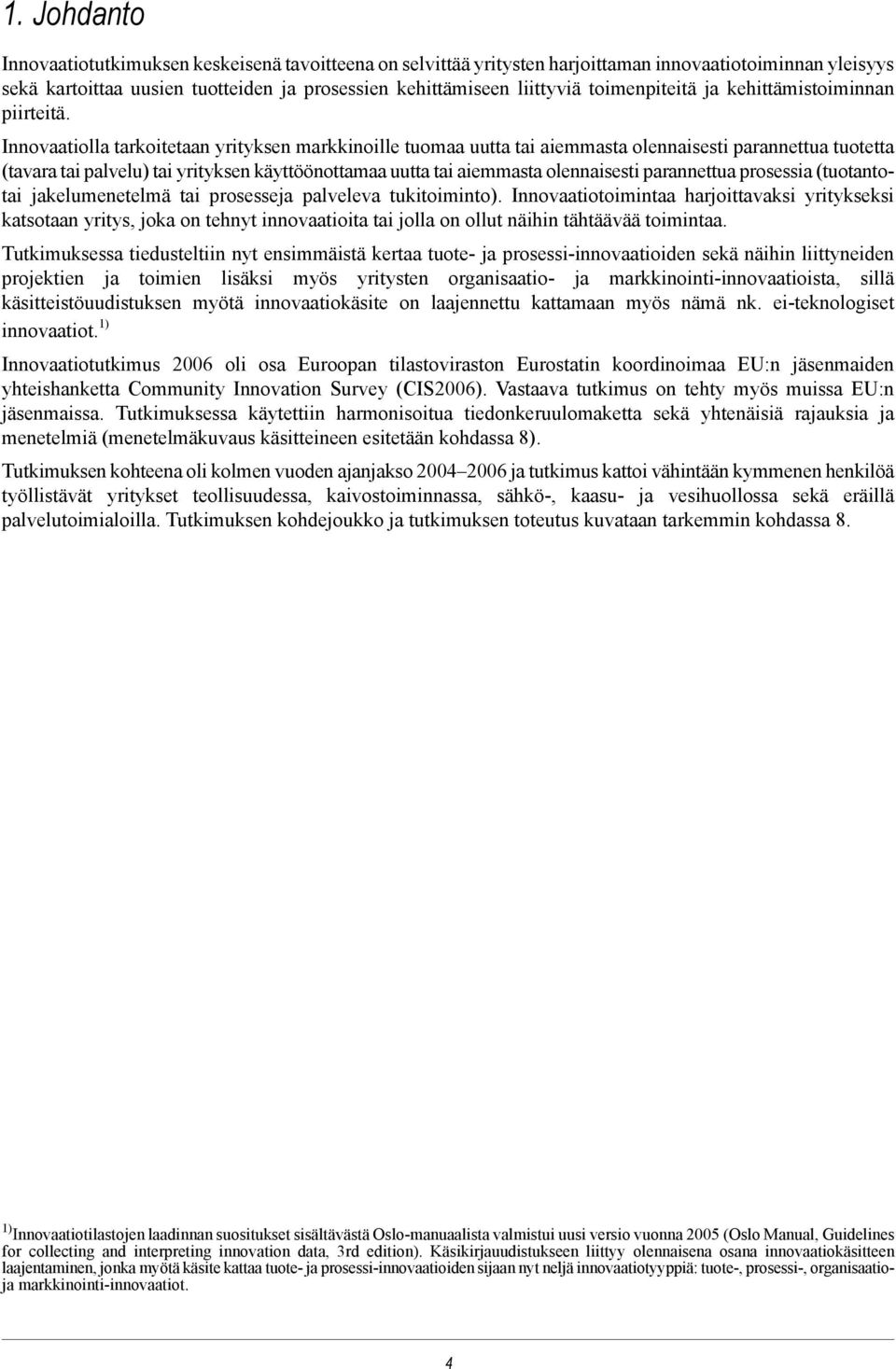 Innovaatiolla tarkoitetaan yrityksen markkinoille tuomaa uutta tai aiemmasta olennaisesti parannettua tuotetta (tavara tai palvelu) tai yrityksen käyttöönottamaa uutta tai aiemmasta olennaisesti