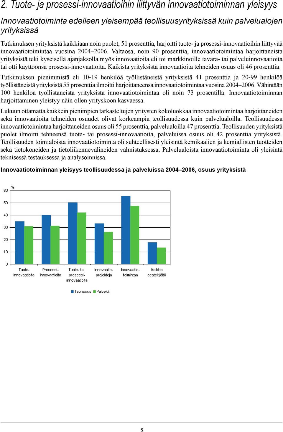 Valtaosa, noin 90 prosenttia, innovaatiotoimintaa harjoittaneista yrityksistä teki kyseisellä ajanjaksolla myös innovaatioita eli toi markkinoille tavara- tai palveluinnovaatioita tai otti käyttöönsä