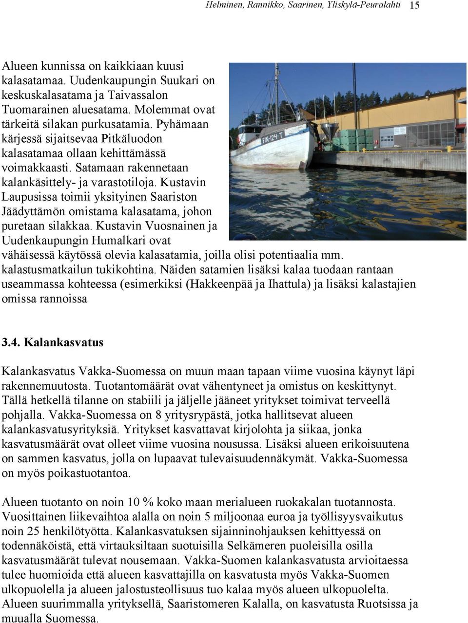 Kustavin Laupusissa toimii yksityinen Saariston Jäädyttämön omistama kalasatama, johon puretaan silakkaa.